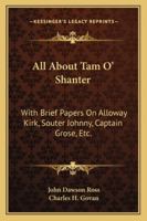 All About Tam O' Shanter: With Brief Papers On Alloway Kirk, Souter Johnny, Captain Grose, Etc. 1163084913 Book Cover