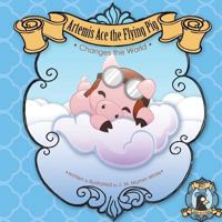 Artemis Ace the Flying Pig, Changes the World: Join Artemis and His Friend Orville the Butterfly as They Set Out on an Adventure to Prove That Creativity and Confidence Can Overcome Any Obstacle. 1532707029 Book Cover