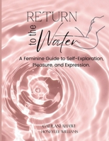 Return to the Water: A feminine guide to self exploration, pleasure, and expression. B0GZ7DM9RY Book Cover