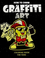 How To Draw Graffiti Art Coloring Book For Teens: A Funny Drawing Supplies For Teens Coloring Pages For All Levels, Basic Lettering Lessons And ... Caligraphy Practice Book For Kids B08YJ323FW Book Cover