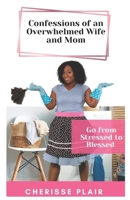 Confessions of an Overwhelmed Wife and Mom: Go from Stressed to Blessed B08GG2RK73 Book Cover