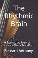 The Rhythmic Brain: Unleashing the Power of Childhood Music Education B0C2SG4PJ1 Book Cover