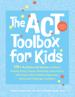 The ACT (Acceptance and Commitment Therapy) Toolbox for Kids: 170+ Activities and Games to Address Anxiety, Stress, Trauma, Motivation, Attachment, Se 1683739426 Book Cover