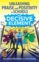 The Decisive Element: Unleashing Praise and Positivity in Schools 178583312X Book Cover