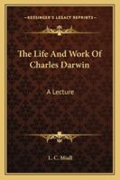 The Life And Work Of Charles Darwin: A Lecture 1148386599 Book Cover