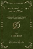 Heroes and Hunters of the West: Comprising Sketches and Adventures of Boone, Kenton, Brady, Logan, Whetzel, Fleehart, Hughes, Johnson, &c. 1017898839 Book Cover