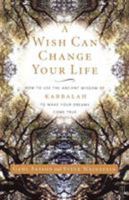 A Wish Can Change Your Life: How to Use the Ancient Wisdom of Kabbalah to Make Your Dreams Come True 0743245059 Book Cover