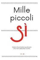 Mille piccoli Sì: Come diventiamo qualcuno che non abbiamo scelto (Italian Edition) B0H8CXL5KS Book Cover