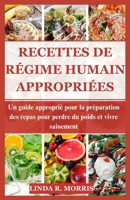 RECETTES DE RÉGIME HUMAIN APPROPRIÉES: Un guide approprié pour la préparation des repas pour perdre du poids et vivre sainement (French Edition) B0CWM9P2K9 Book Cover