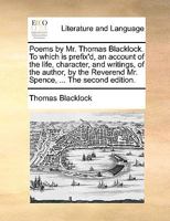 Poems by Mr. Thomas Blacklock. To which is prefix'd, an account of the life, character, and writings, of the author, by the Reverend Mr. Spence, ... The second edition. 1241140251 Book Cover