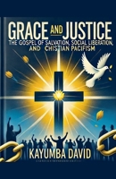 Grace and Justice: The Gospel of Salvation, Social Liberation, and Christian Pacifism B0F3659CLC Book Cover