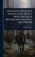 Monastic Life in the Middle Ages, With a Note on Great Britain and the Holy See, 1792-180 1024110303 Book Cover