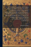 P. Gottfridi Lumper, ... Historia Theologico-critica De Vita, Scriptis Atque Doctrina Sanctorum Patrum Aliorumque Scriptorum, Ecclesiasticorum Trium P 1022285645 Book Cover