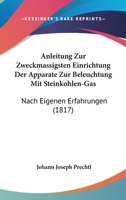 Anleitung Zur Zweckmassigsten Einrichtung Der Apparate Zur Beleuchtung Mit Steinkohlen-Gas: Nach Eigenen Erfahrungen (1817) 1160302073 Book Cover