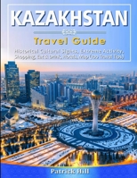 KAZAKHSTAN Travel Guide: Historical Cultural Sights, ECO-Tourism, Extreme Activity, Shopping, Eat & Drink, Map (100 Travel Tips) B085RV52NH Book Cover