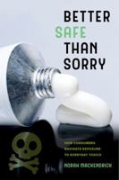 Better Safe Than Sorry: How Consumers Navigate Exposure to Everyday Toxics 0520296680 Book Cover