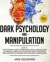 Dark Psychology and Manipulation: 2 in 1: The Definitive Guide to Persuasion, Body Language and NLP Secrets. Learn How to Analyze People, Recognize Mind Control Techniques and Stop Being Manipulated B08HG7TT83 Book Cover