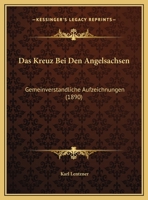 Das Kreuz Bei Den Angelsachsen: Gemeinverstandliche Aufzeichnungen 1169484336 Book Cover