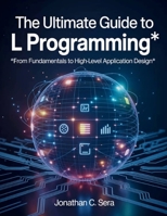 The Ultimate Guide to L programming: From Fundamentals to High-Level Application Design (Programming books) B0FM7ZXQLX Book Cover