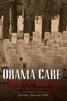 Obamacare: Dead on Arrival, A Prescription for Disaster 1479276111 Book Cover