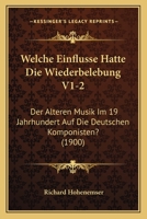 Welche Einflusse Hatte Die Wiederbelebung V1-2: Der Alteren Musik Im 19 Jahrhundert Auf Die Deutschen Komponisten? (1900) 1160760543 Book Cover
