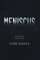 Meniscus: Notes for the Painfully Alone 1038359139 Book Cover
