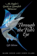 Through the Fish's Eye: An Angler?s Guide to Gamefish Behavior, Gift Edition 1634503198 Book Cover