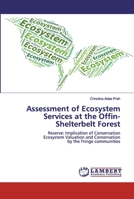 Assessment of Ecosystem Services at the Offin-Shelterbelt Forest: Reserve: Implication of ConservationEcosystem Valuation and Conservation by the Fringe communities 6202527749 Book Cover