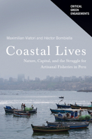 Coastal Lives: Nature, Capital, and the Struggle for Artisanal Fisheries in Peru 0816539294 Book Cover