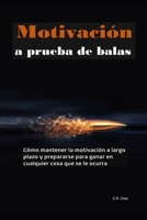 Motivación a prueba de balas: Cómo mantener la motivación a largo plazo y prepararse para ganar en cualquier cosa que se le ocurra B09BF1J9B6 Book Cover