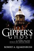 The Gipper's Ghost: A Story of the Spirit of Notre Dame 1500609404 Book Cover