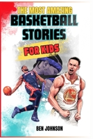 THE MOST AMAZING BASKETBALL STORIES FOR KIDS: 20 Inspirational And Spectacular True Tales Of The Greatest Basketball Players Of All Time And Motivational Quotes To Inspire Young Readers B0CQ3326CJ Book Cover