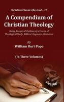 A Compendium Of Christian Theology: Being Analytical Outlines Of A Course Of Theological Study, Biblical, Dogmatic, Historical (1877) 0548728003 Book Cover