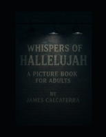 Whispers of Hallelujah: A Picture Book for Adults B0F9SR91B7 Book Cover
