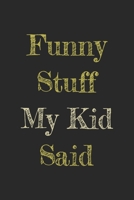 Funny Stuff My Kid Said Journal: Diary To Help You Preserve Memories Of Funny Stuff Your Kid Said: My Kid's Quotes Notebook 1678817457 Book Cover