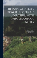 The Rape Of Helen, From The Greek Of Coluthus, With Miscellaneous Notes 1018634142 Book Cover