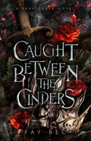 Caught Between The Cinders: A Dark Curse Novel B0FV3SJ5LG Book Cover