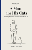 A Man and His Cats: Stories of Love, Loss and the Lessons That Last B0GHF9WMW9 Book Cover