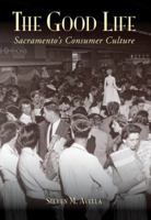 The Good Life: Sacramento's Consumer Culture 0738525243 Book Cover