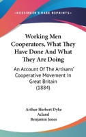 Working Men Co-Operators: What They Have Done, and What They Are Doing, an Account of the Artisan's Co-Operative Movement in Great Britain, With Information How to Promote It 1165143402 Book Cover