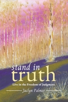 Stand in Truth: Live in the Freedom of Judgment 1966074042 Book Cover