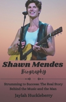 Shawn Mendes Biography: Strumming to Success: The Real Story Behind the Music and the Man B0DRFCHQX3 Book Cover