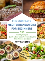 The Complete Mediterranean Diet for Beginners: 550 Healthy Recipes. Quick & Easy Ideas for Every Day Life That Anyone Can Cook. 30-Day Mediterranean Diet Weight Loss Challenge. 1802534105 Book Cover