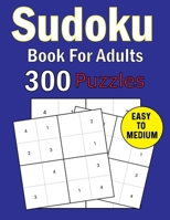 Sudoku Book For Adults: Sudoku Puzzle Book 300 Games Easy to Medium Level With Solutions B0CRR1T7CW Book Cover