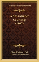 A SIX-CYLINDER COVRTSHIP/EDWARD S.FIELD/ILLUSTRATED 0548676135 Book Cover