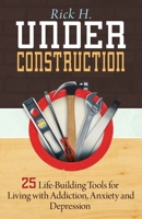 Under Construction: 25 Life-Building Tools for Addicts in Recovery 144976701X Book Cover