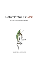 Twenty-five To Life: AN OVERCOMER'S STORY B0C128SNVZ Book Cover