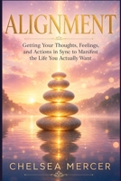 Alignment: Getting Your Thoughts, Feelings, and Actions in Sync to Manifest the Life You Actually Want B0H85MGPM4 Book Cover