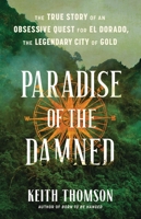 Paradise of the Damned: The Obsessive Quest for El Dorado, the Legendary City of Gold 0316497002 Book Cover
