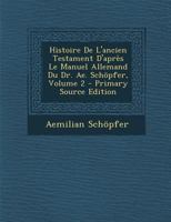 Histoire de L'Ancien Testament D'Apres Le Manuel Allemand Du Dr. Ae. Schopfer, Volume 2 - Primary Source Edition 1287745482 Book Cover